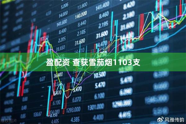 盈配资 查获雪茄烟1103支